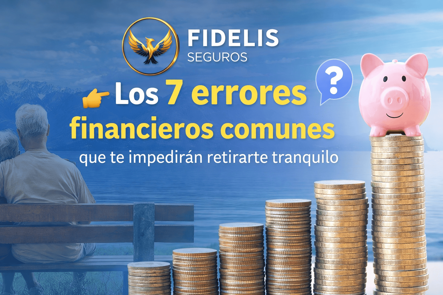 Banner de Fidelis Seguros sobre los 7 errores financieros comunes que impiden retirarse tranquilo, con pareja de jubilados frente al lago y gráfico de crecimiento con monedas y alcancía.